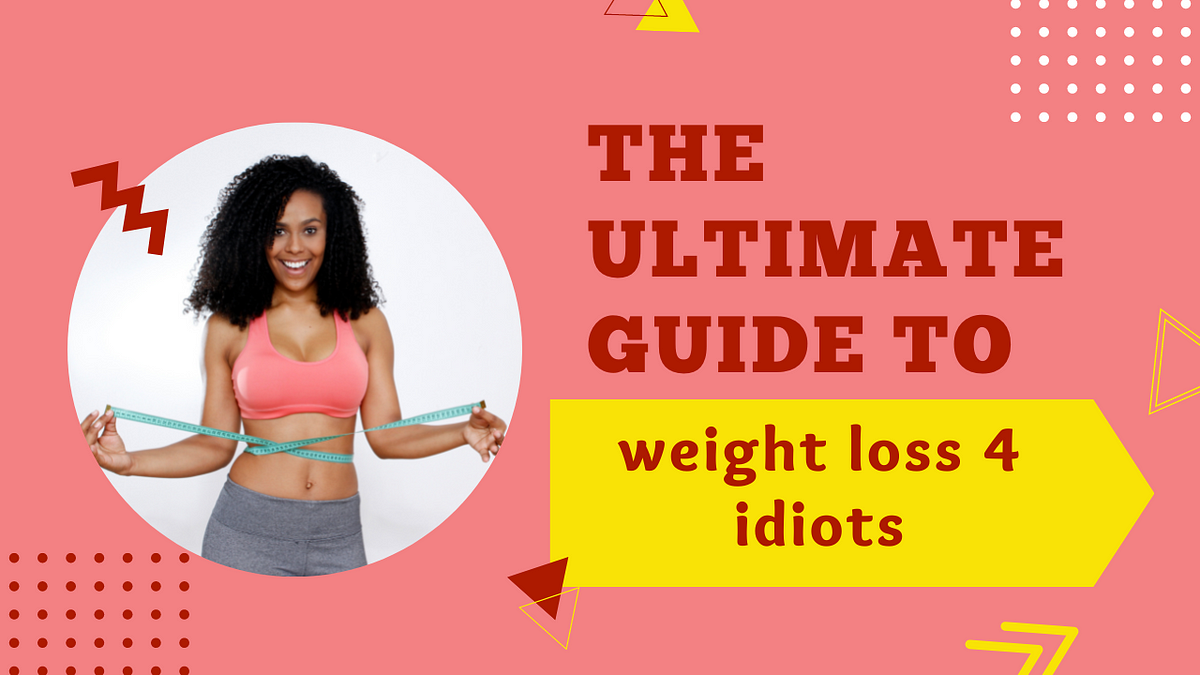 the-ultimate-guide-to-weight-loss-4-idiots-by-yarbd24-medium
