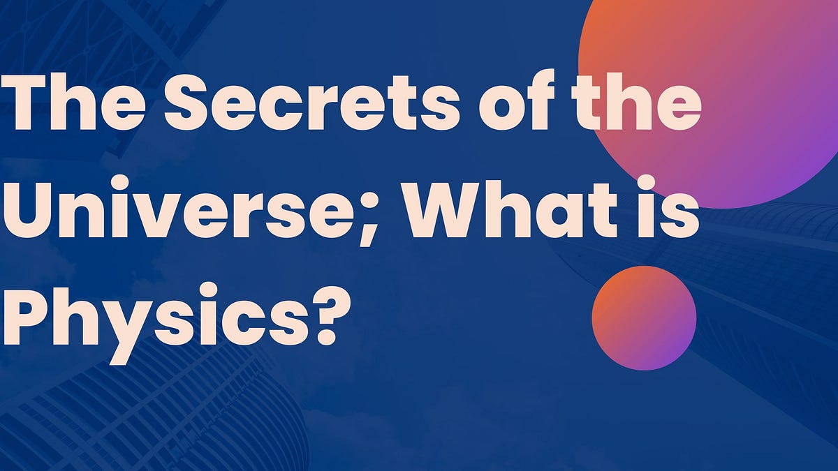 The Secrets of the Universe; What is Physics? by Kiron mallick Jun