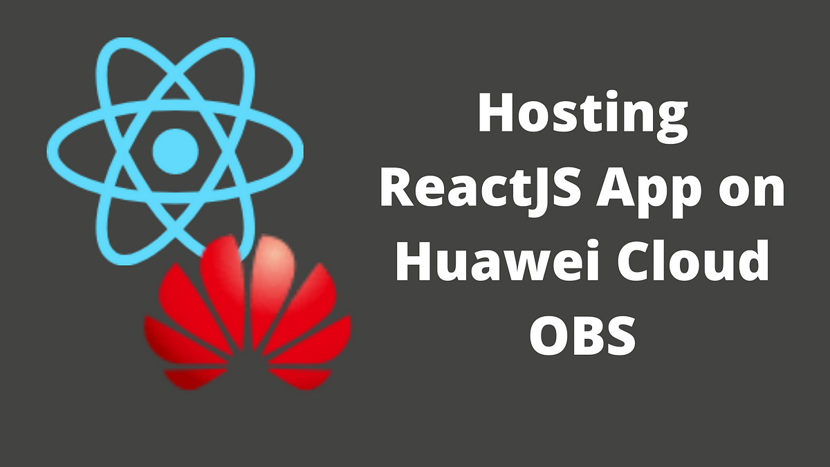 Hosting ReactJS App on Huawei Cloud OBS | by Liang Jie Ng | Medium