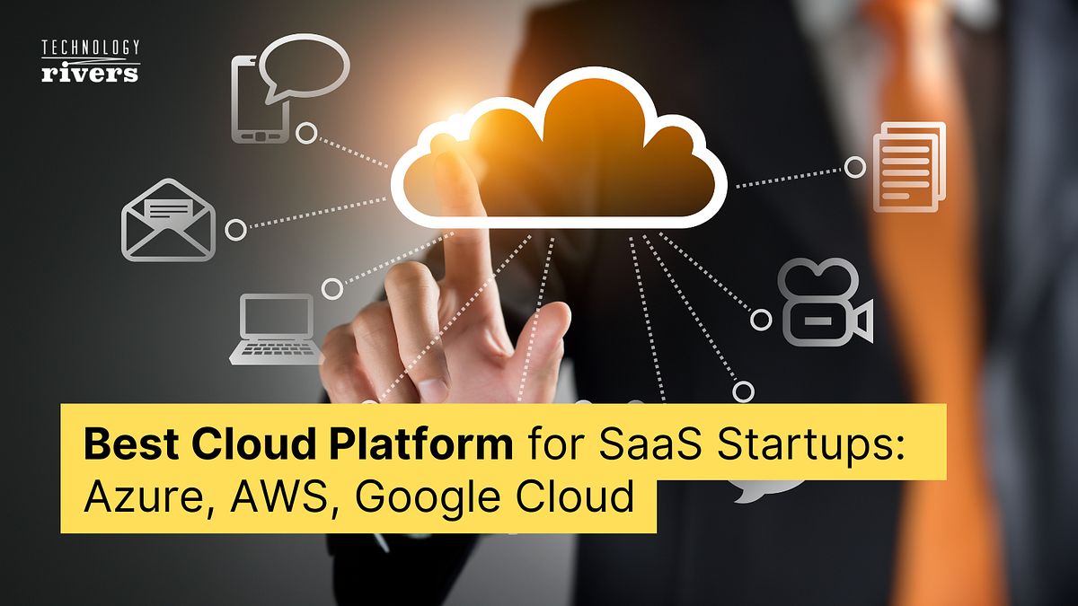 Best Cloud Platform for SaaS Startups: Azure, AWS, Google Cloud | by ...