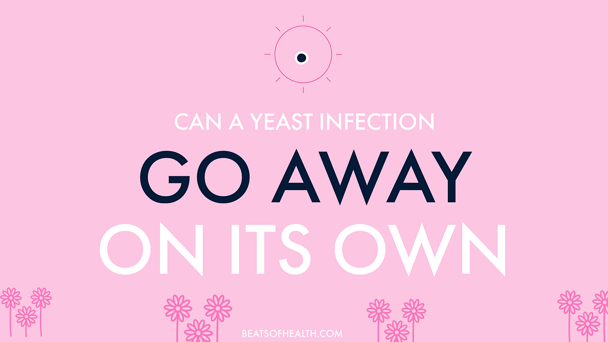 Can a Yeast Infection Go Away on Its Own? by Beats Of Health Medium