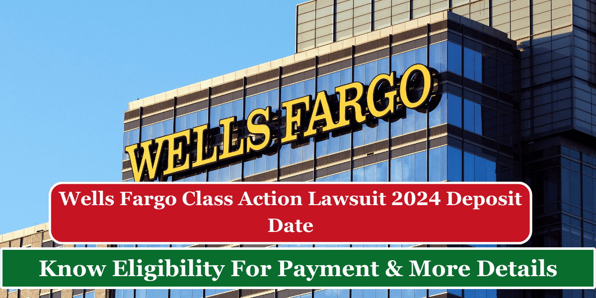 Wells Fargo Class Action Lawsuit 2024 Deposit Date — Know Eligibility For Payment & More Details