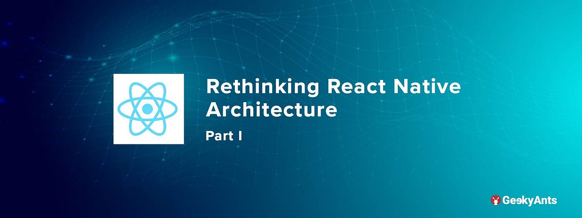 Rethinking React Native Architecture: Part I | by GeekyAnts | Medium