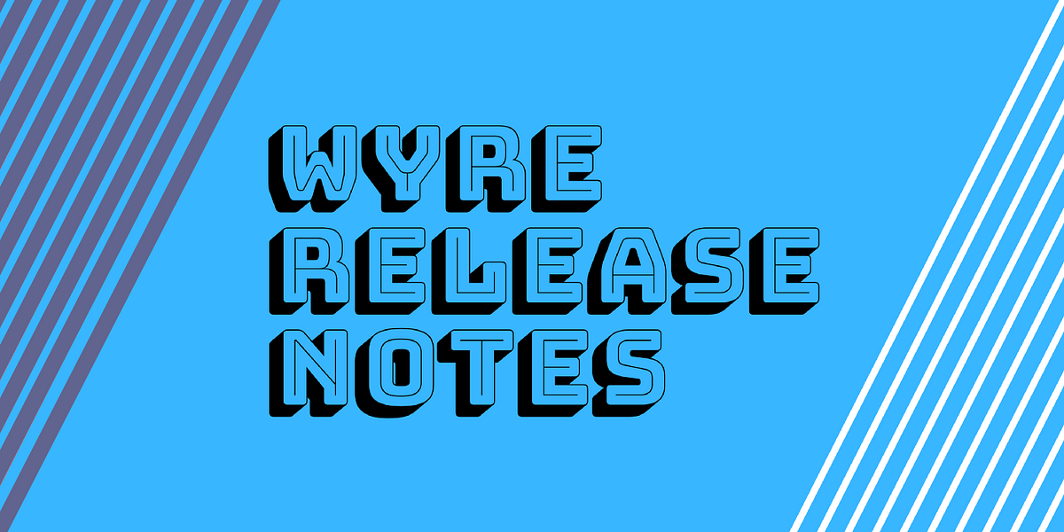 Wyre Release Notes 2020.06. Just a few updates this week for this… by