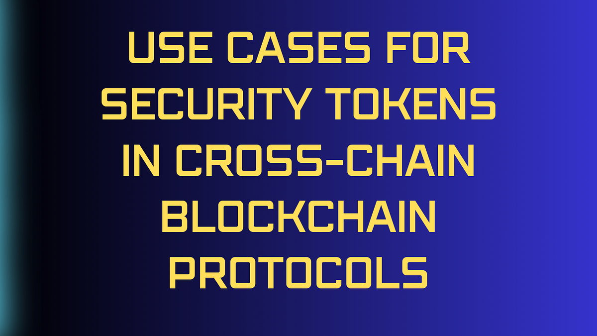 Uses of Security Tokens in CrossChain Blockchain Protocols by