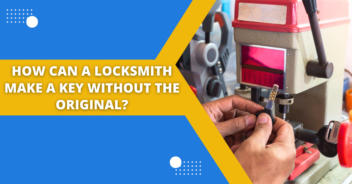 How Can A Locksmith Make A Key Without The Original? Safety Locksmith