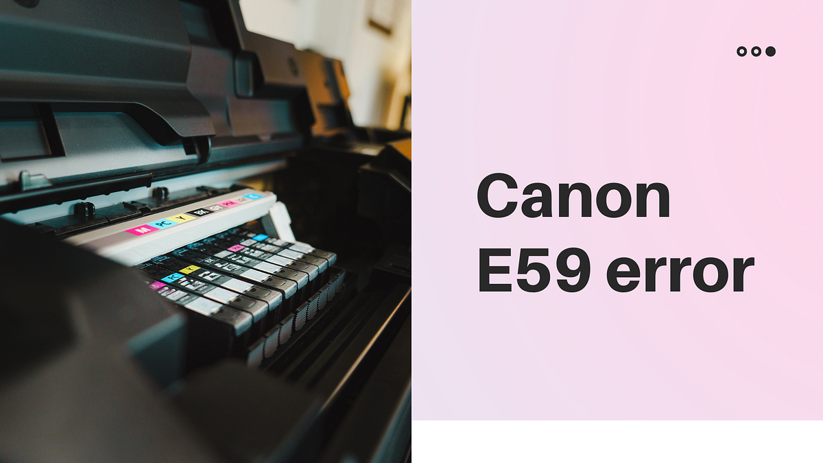 Canon Printer Error E59 Causes and Solutions by Excel Tech Guru Medium