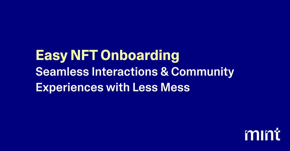 Easy NFT Onboarding and CommunityBuilding Experiences by Mint The