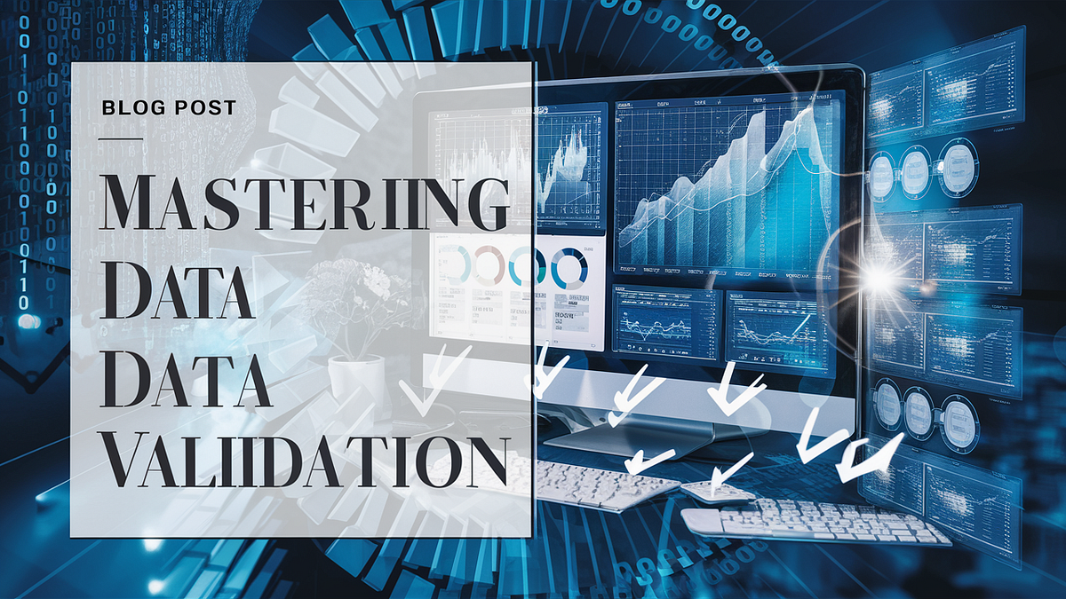 Mastering Data Validation: Ensuring Accuracy and Reliability in Your ...