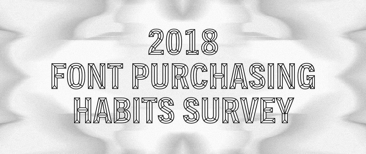 Announcing: The 2018 Font Purchasing Habits Survey! | by Mary Catherine ...