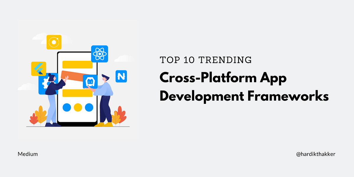 Top 10 Trending Cross-Platform App Development Frameworks | Medium