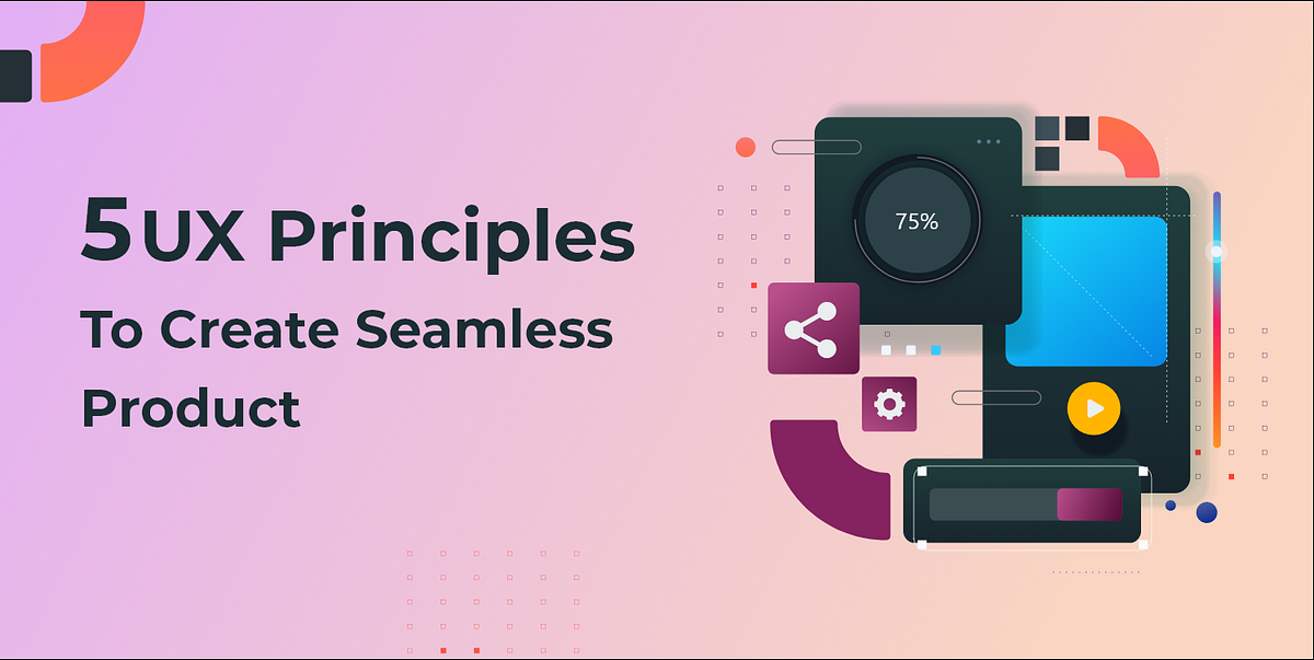 5 UX Principles to Create Seamless Product | by Ungrammary | Medium