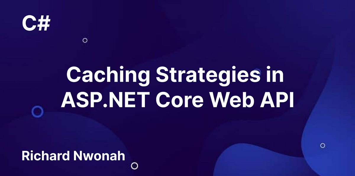 Caching Strategies in ASP.NET Core Web API: Giving Your API a ...