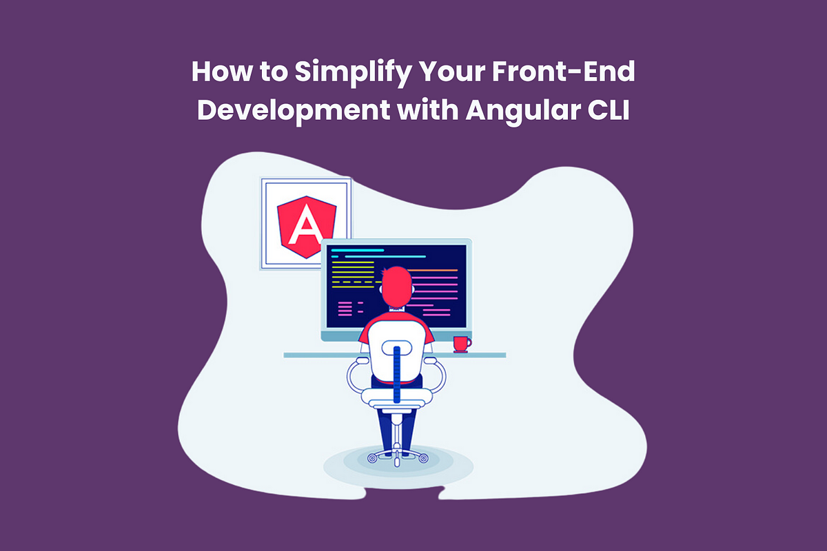 How to Simplify Your Front-End Development with Angular CLI | by Aswin ...