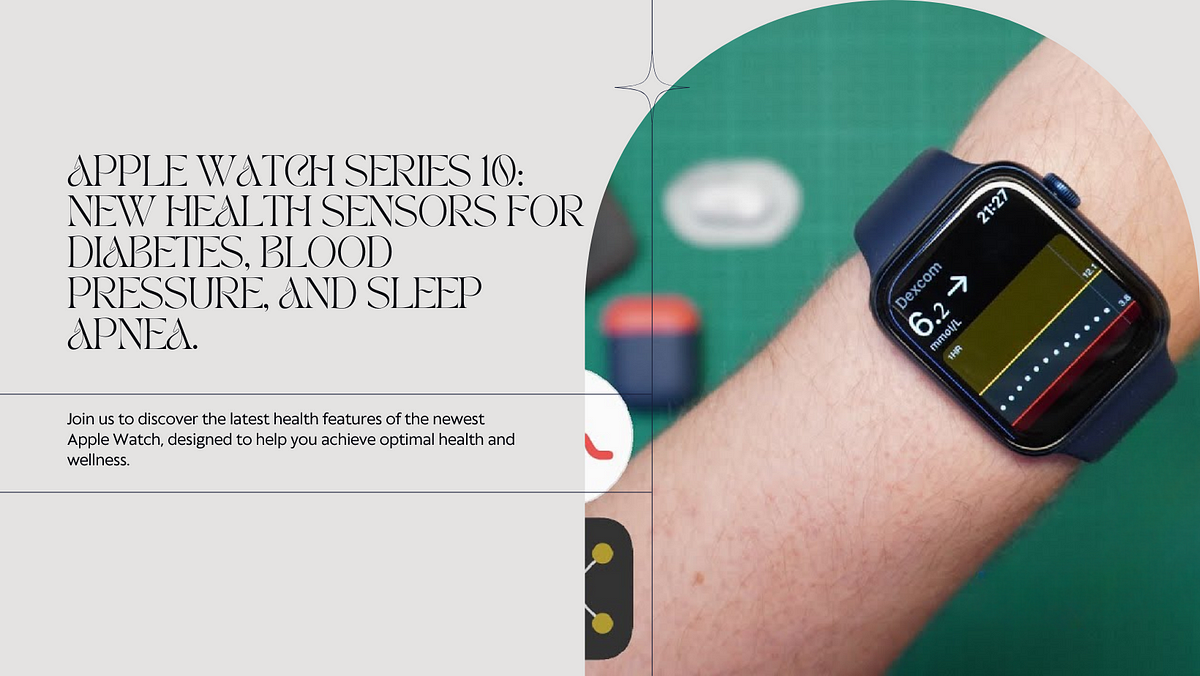 Apple Watch Series 10 to Add New Health Sensors for Diabetes, Blood Pressure,  and Sleep Apnea. | Medium