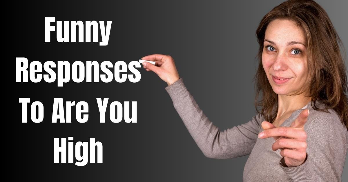 FUNNY RESPONSES TO ARE YOU HIGH Perfectely Medium