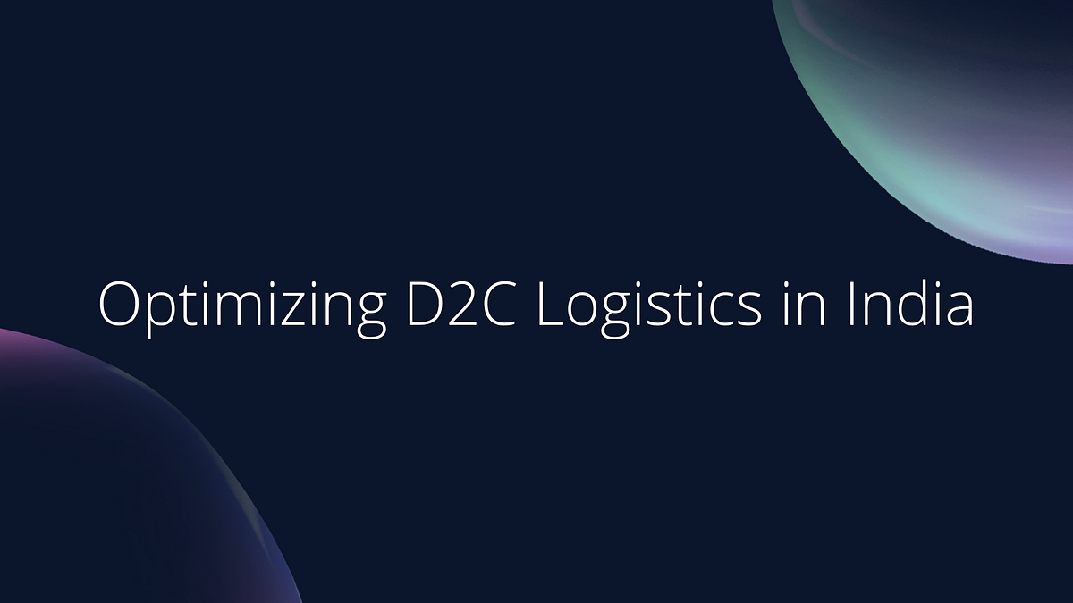 Optimizing Logistics in India: A study on how to structure your D2C