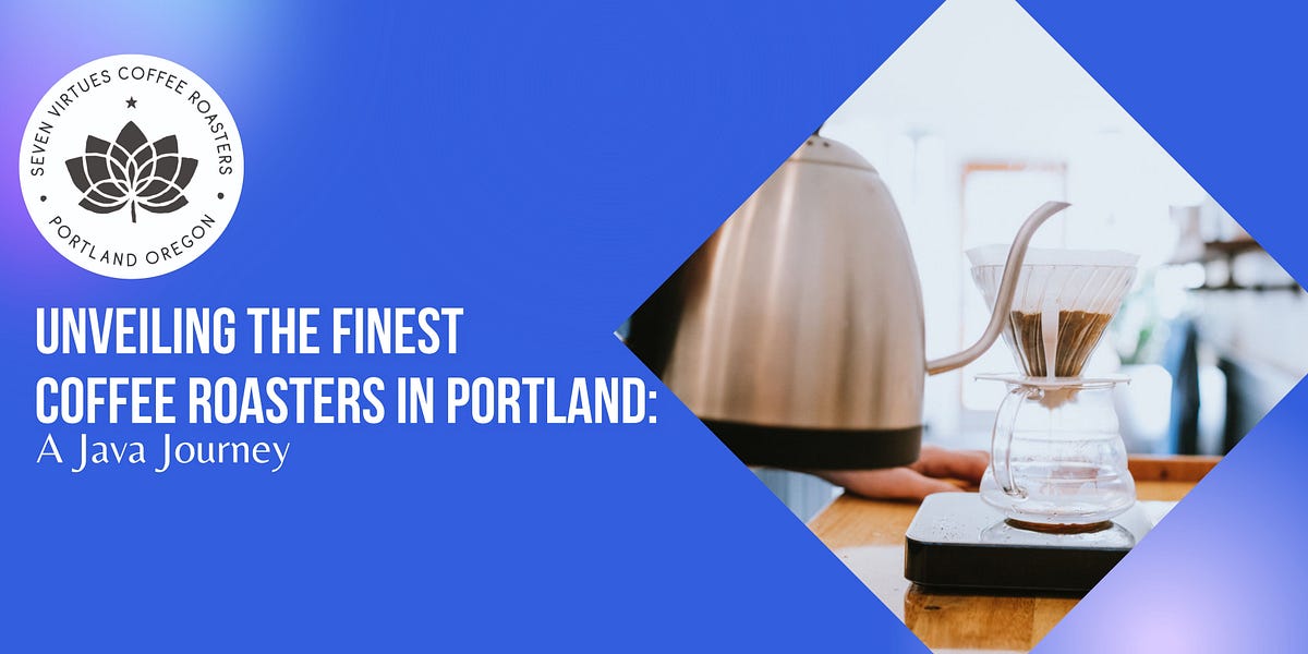 Unveiling the Finest Coffee Roasters in Portland A Java Journey