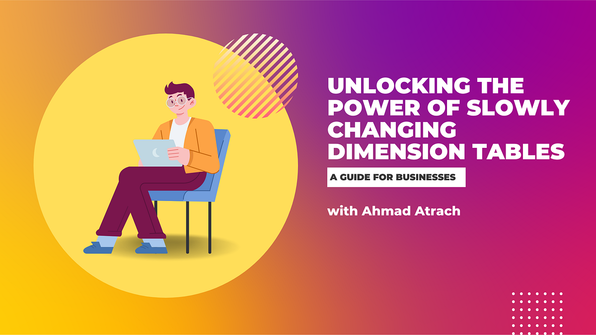 Unlocking the Power of Slowly Changing Dimension Tables A Guide for Businesses by Ahmadatrach