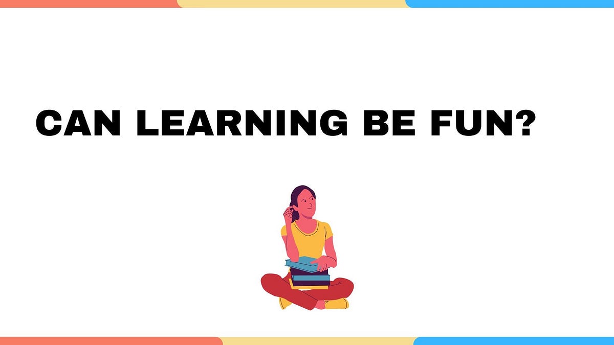 Can learning be fun some students may think of learning as by