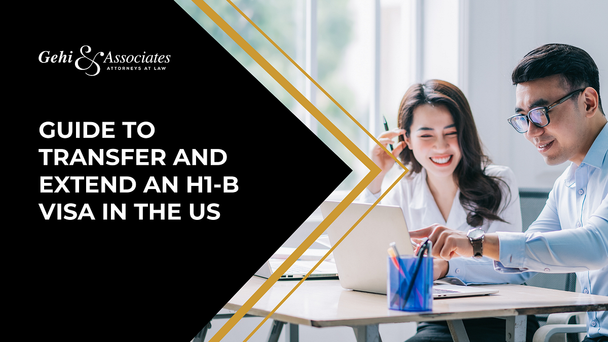 Guide To Transfer And Extend An H1B Visa In The US by Gehi