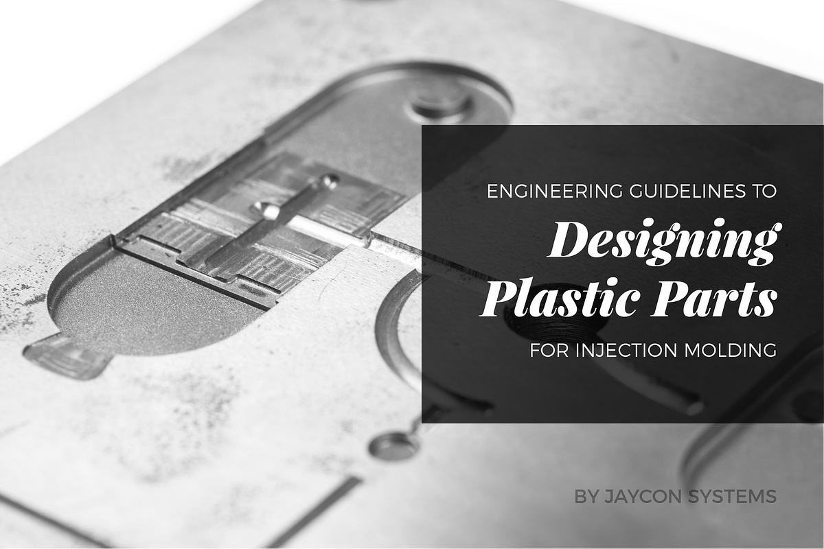Engineering Guidelines to Designing Plastic Parts for Injection Molding, by Jaycon, Jaycon