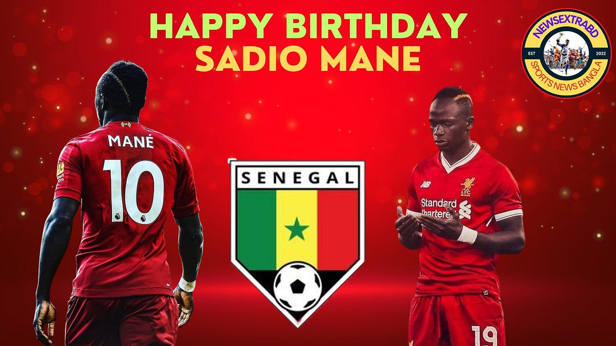 HAPPY BIRTHDAY SADIO MANE - Newsextrabd - Medium