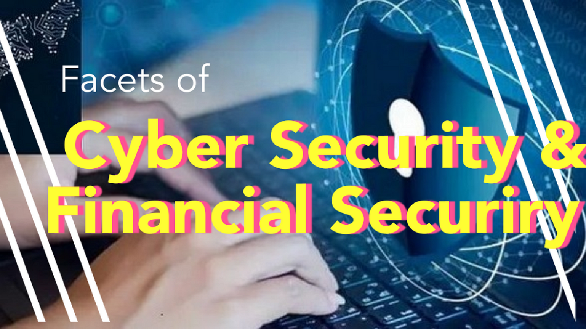 What could be the facets of Cyber Security & Financial Security? | by ...