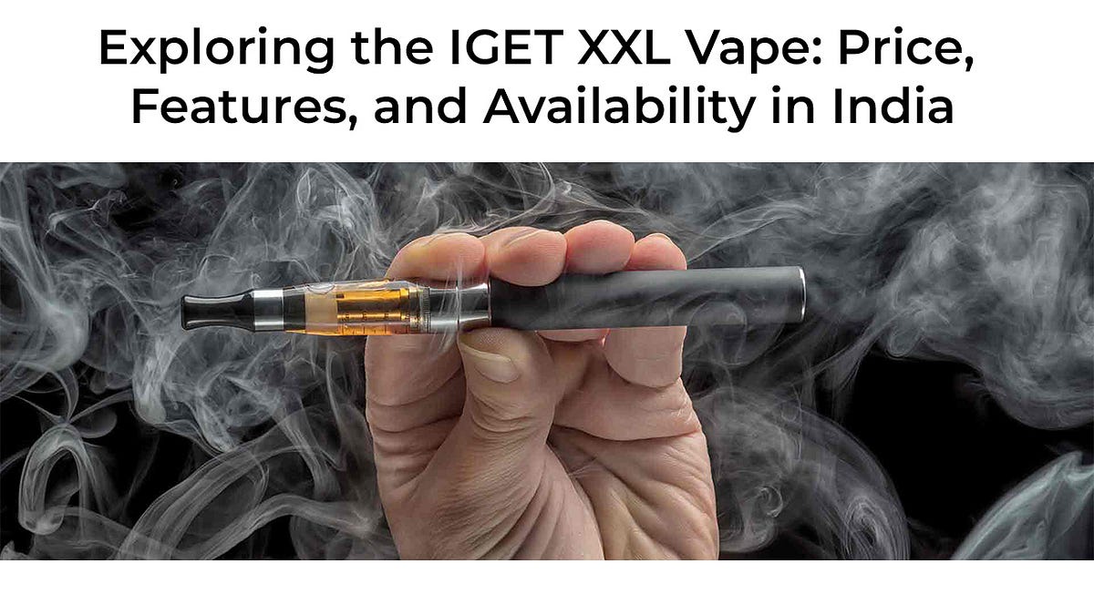 Exploring the IGET XXL Vape Price, Features, and Availability in India