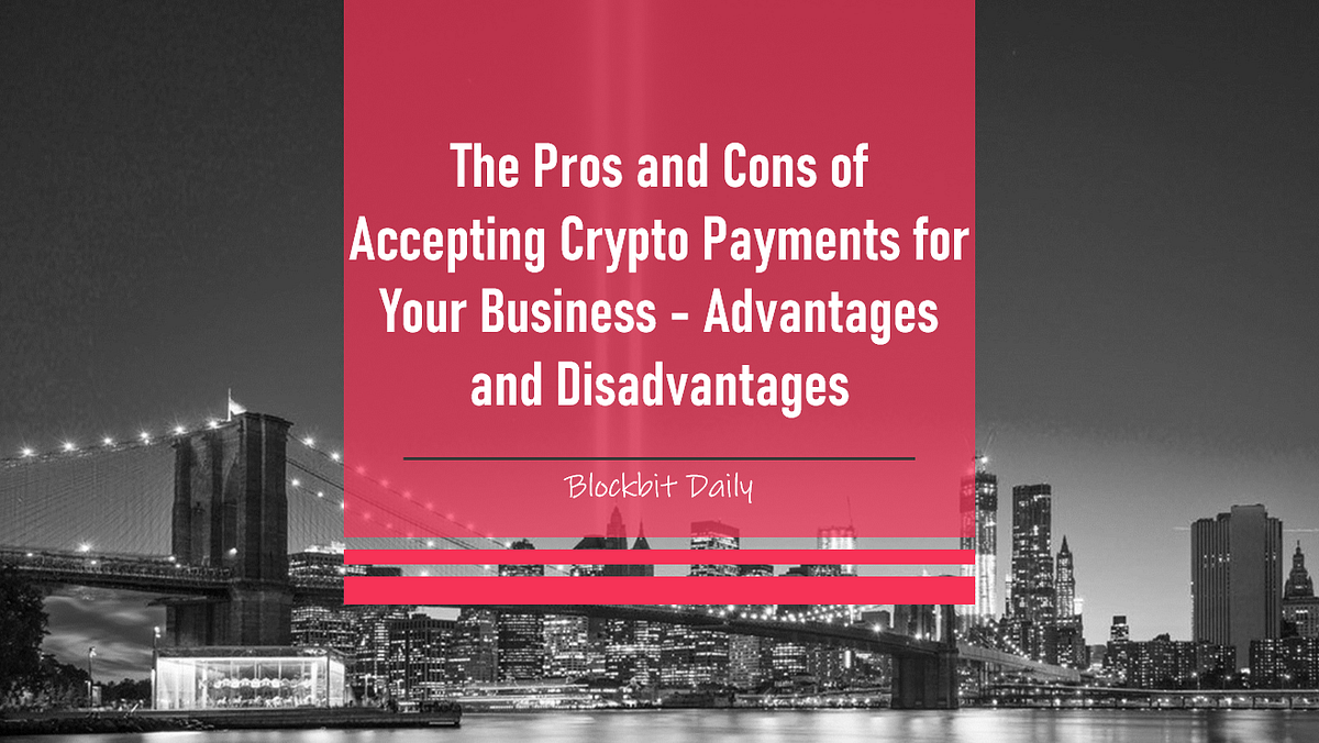 The Pros And Cons Of Accepting Crypto Payments For Your Business ...