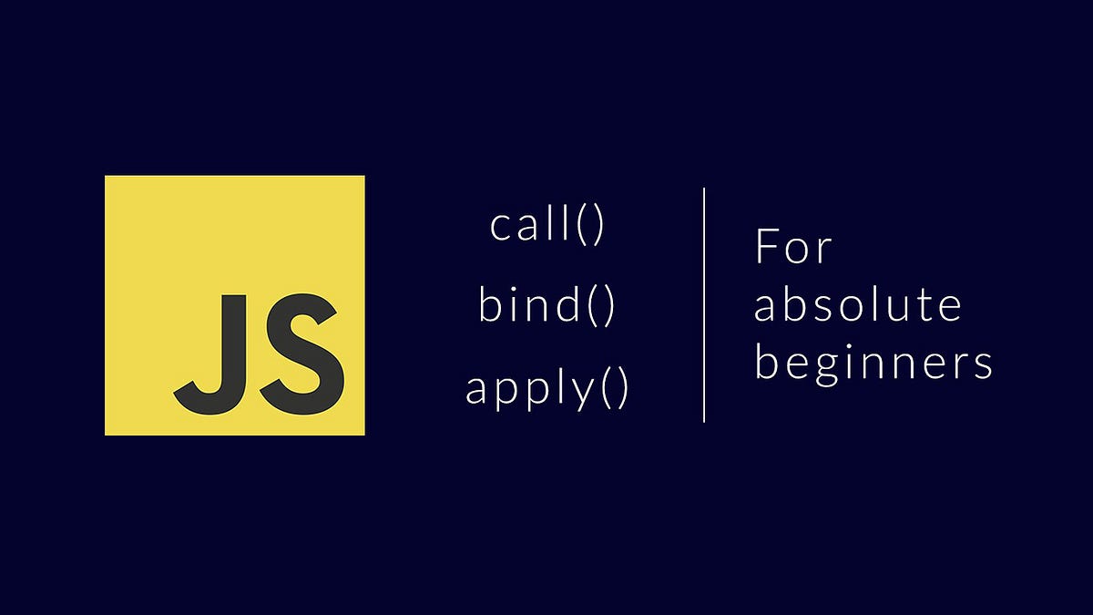 JavaScript call, bind & apply For Absolute Beginners. | Medium