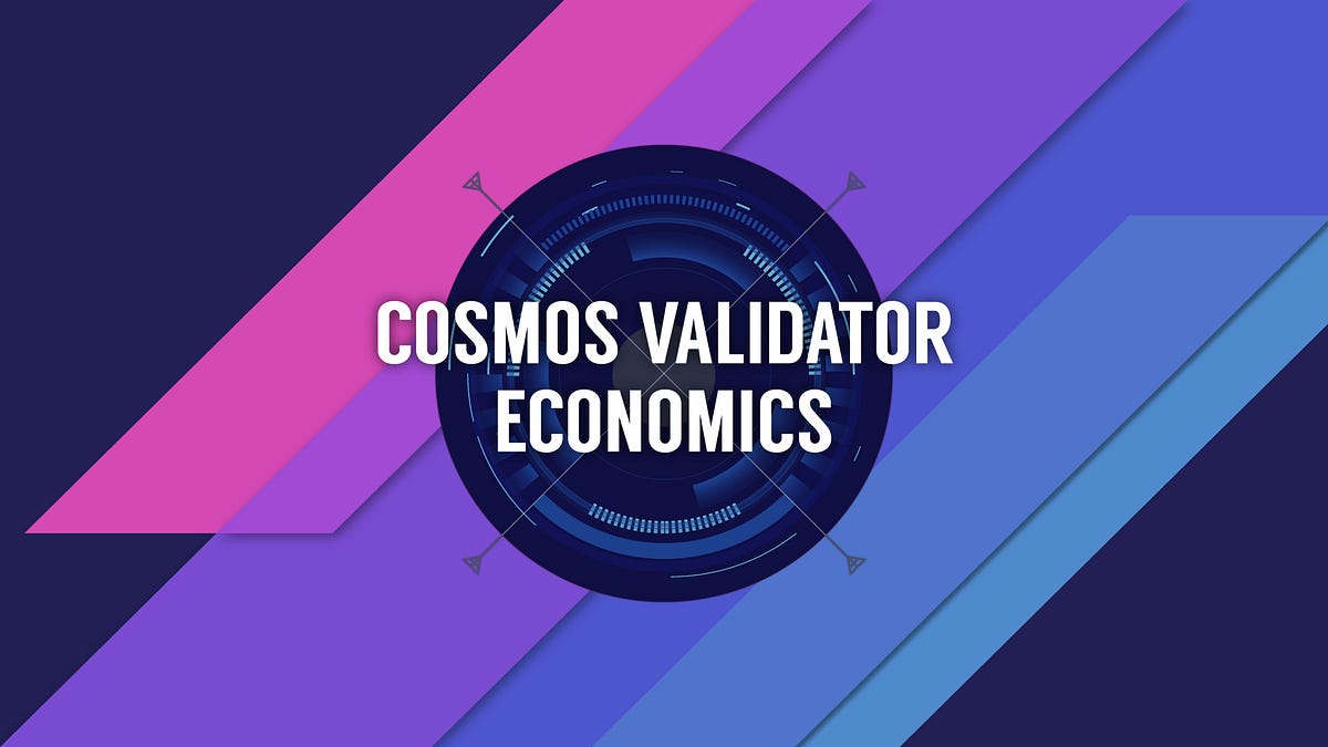 Cosmos Validator Economics — Bridging The Economic System Of Old Into