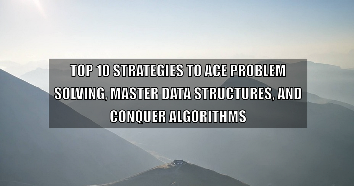 Top 10 Strategies to Ace Problem Solving, Master Data Structures, and ...