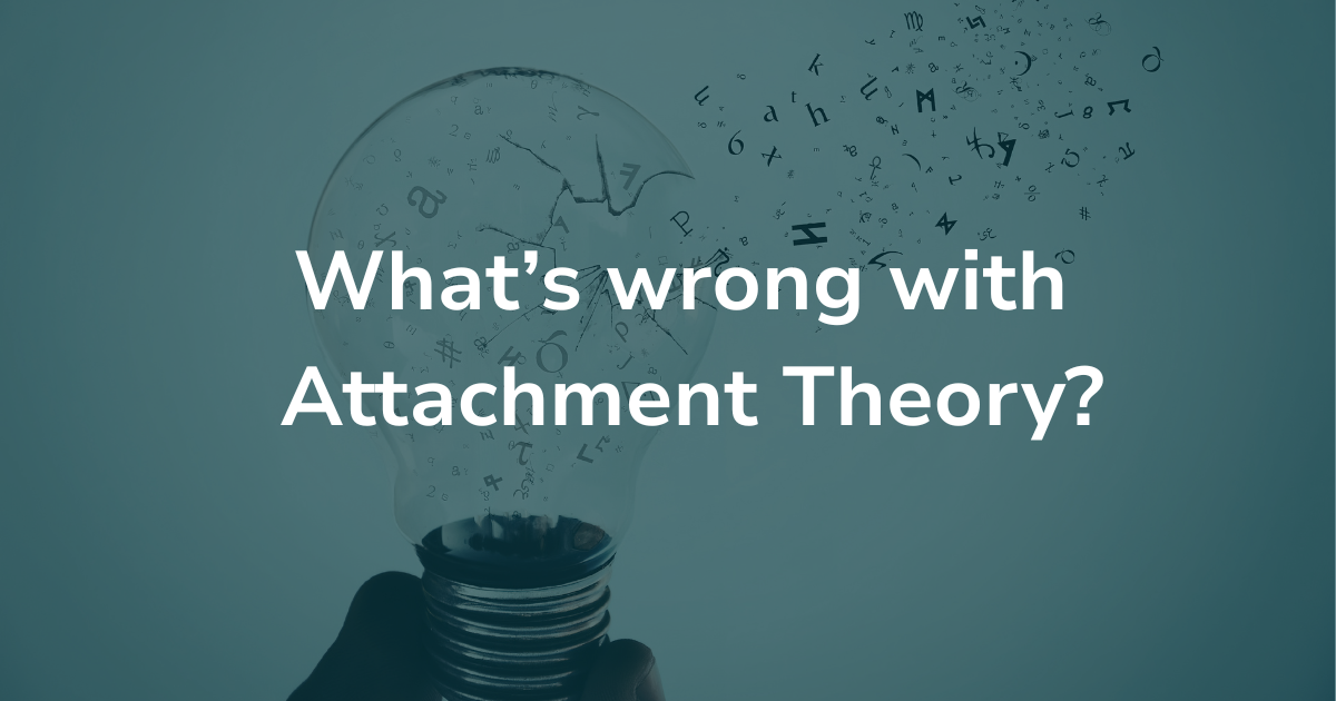 What’s wrong with Attachment Theory?