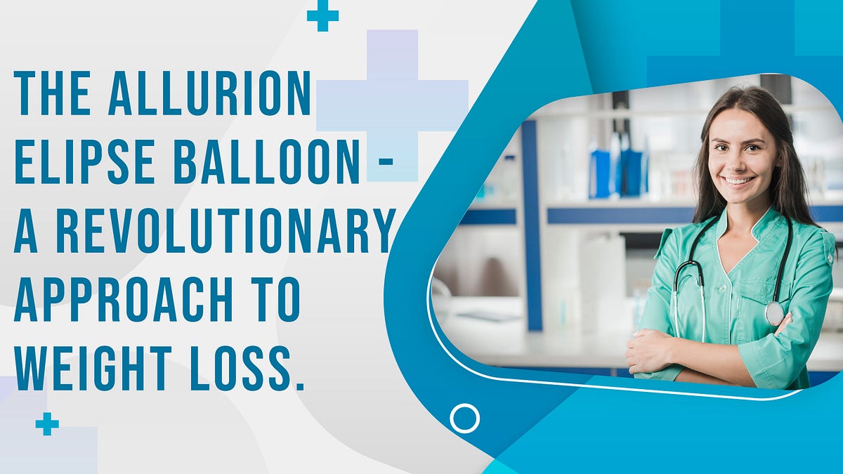 The Allurion Elipse Balloon — A Revolutionary Approach to Weight Loss