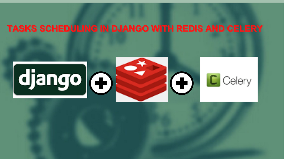Tasks Scheduling in Django with Redis and Celery by Gautamankul Medium