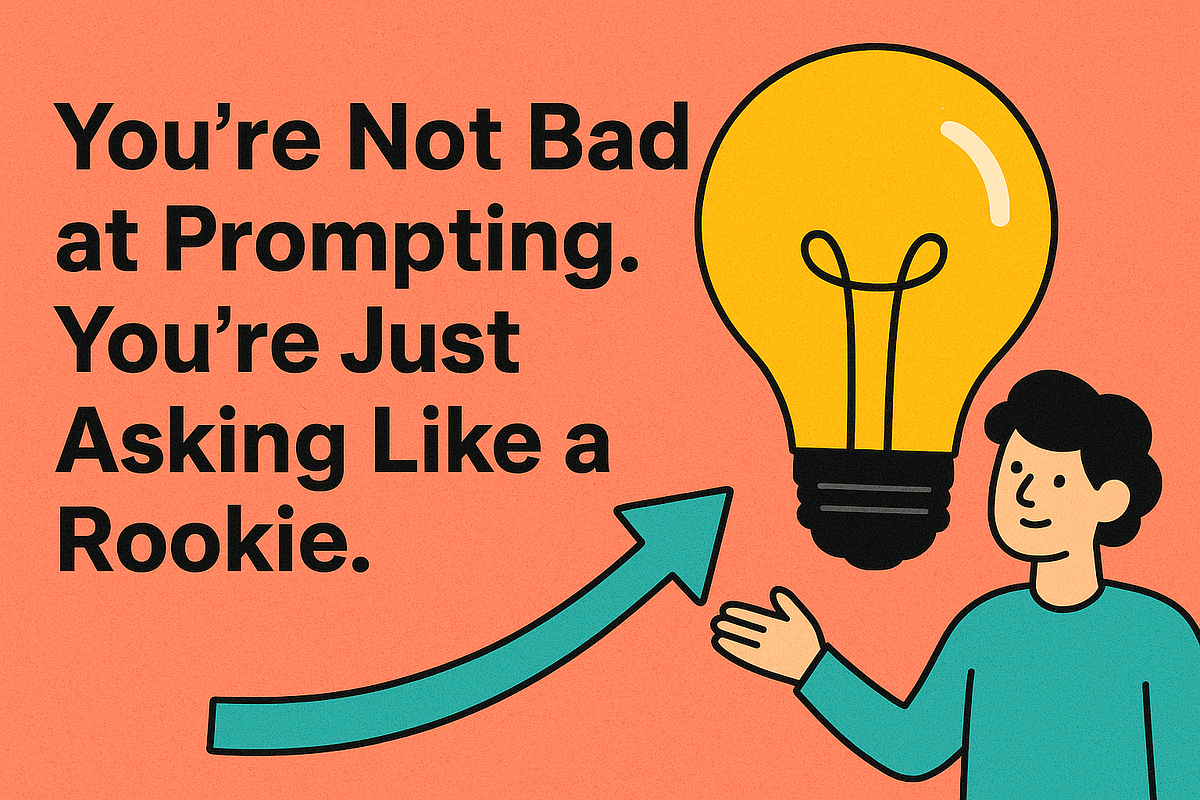 You’re Not Bad at Prompting. You’re Just Asking Like a Rookie. | by ...