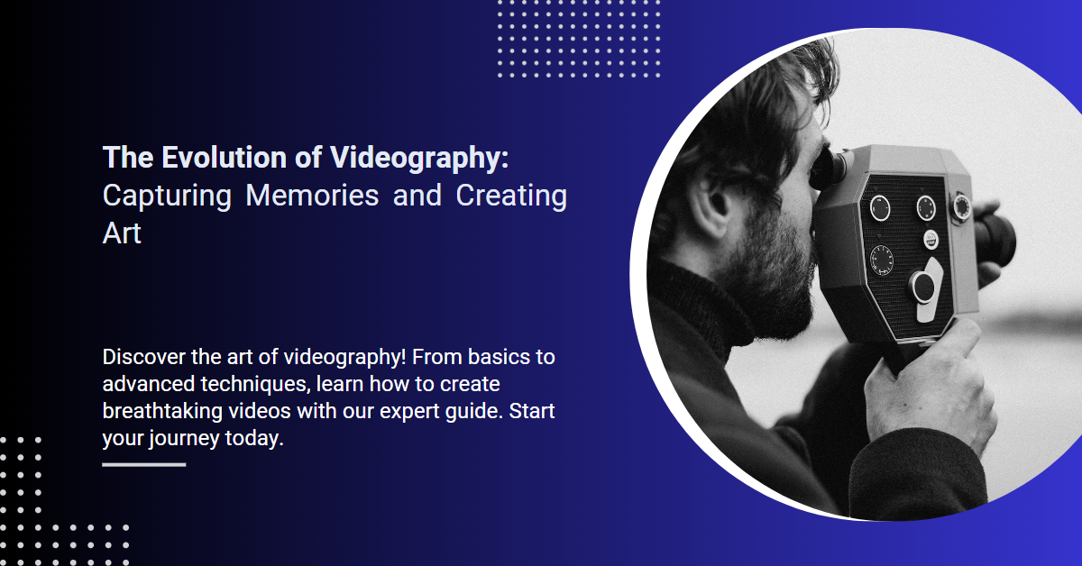 The Evolution of Videography Capturing Memories and Creating Art by