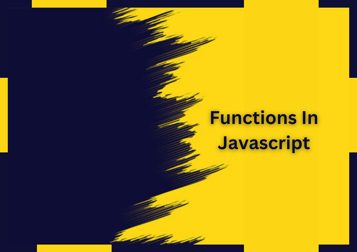 The Basics of Functions in JavaScript | by Ghousia Parveen Taj | May ...