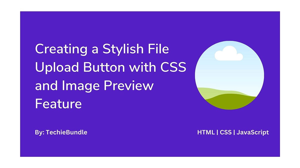 A Stylish CSS Button with Image Preview for File Uploads | by ...