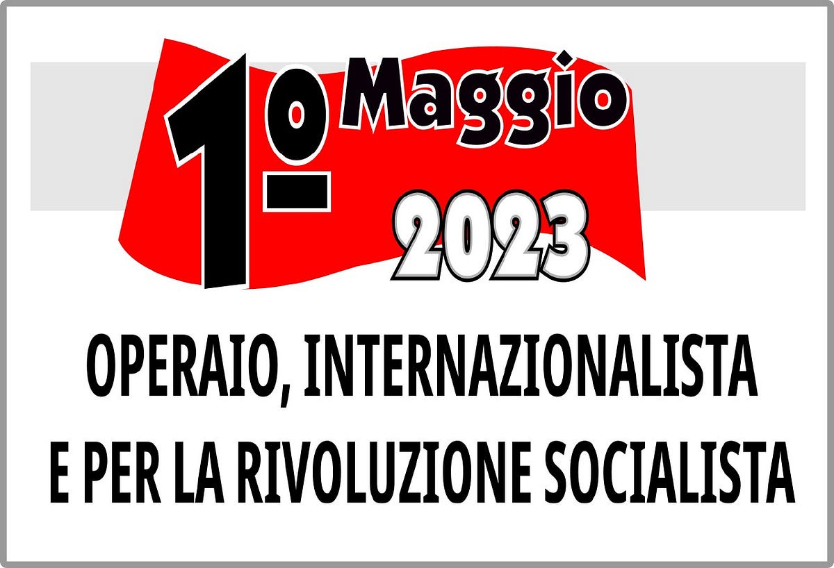 1° MAGGIO OPERAIO, INTERNAZIONALISTA E PER LA RIVOLUZIONE SOCIALISTA