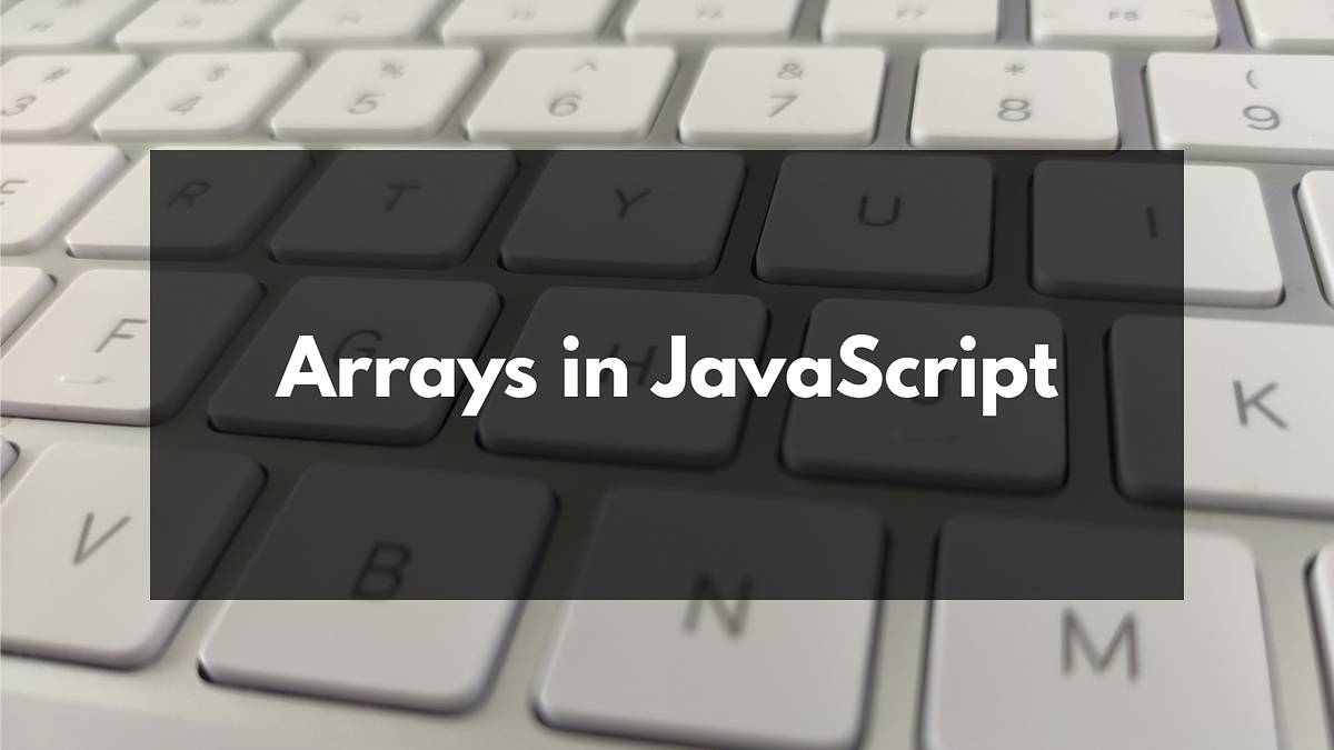 Everything you need to know about arrays in JavaScript | by Johnny ...