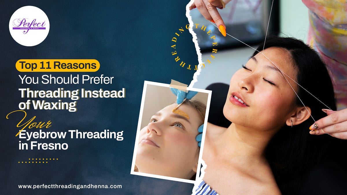 Top 11 Reasons You Should Prefer Threading Instead of Waxing Your Eyebrow Threading in Fresno