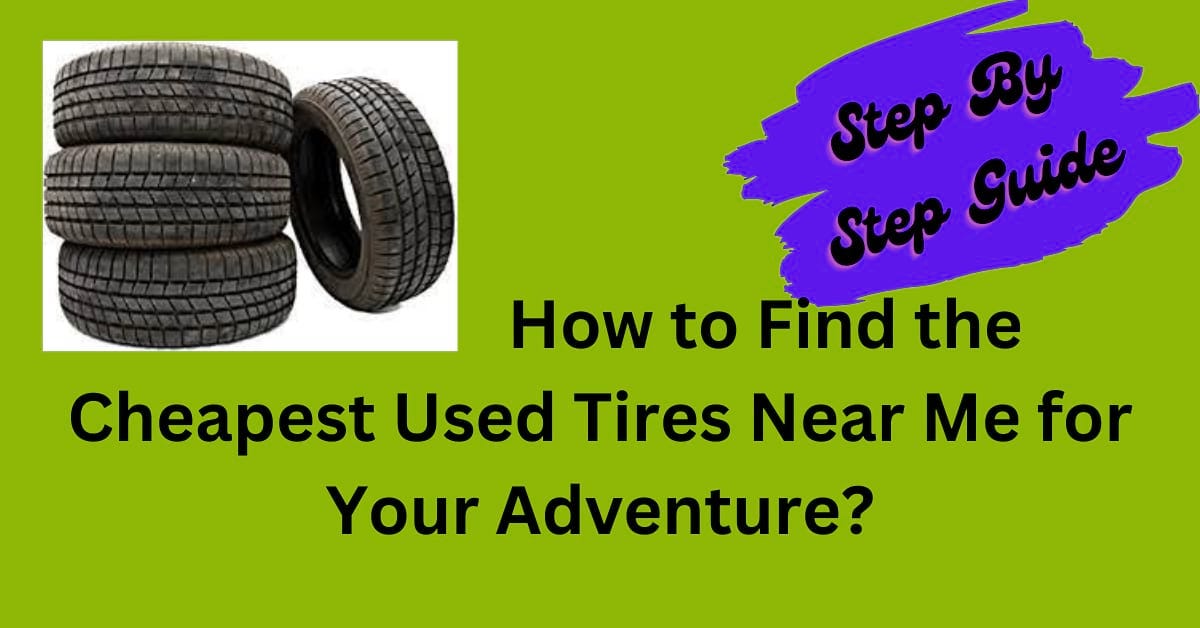 How to Find the Cheapest Used Tires Near Me for Your Adventure by