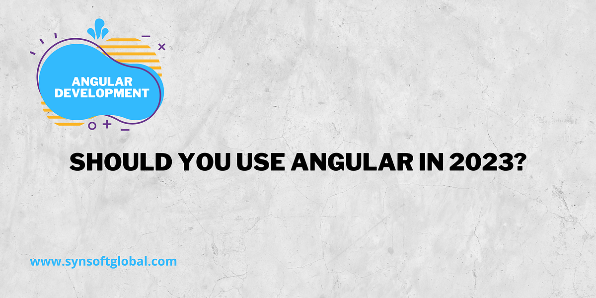 Should You Use Angular in 2023?. As Web App Development continues to ...