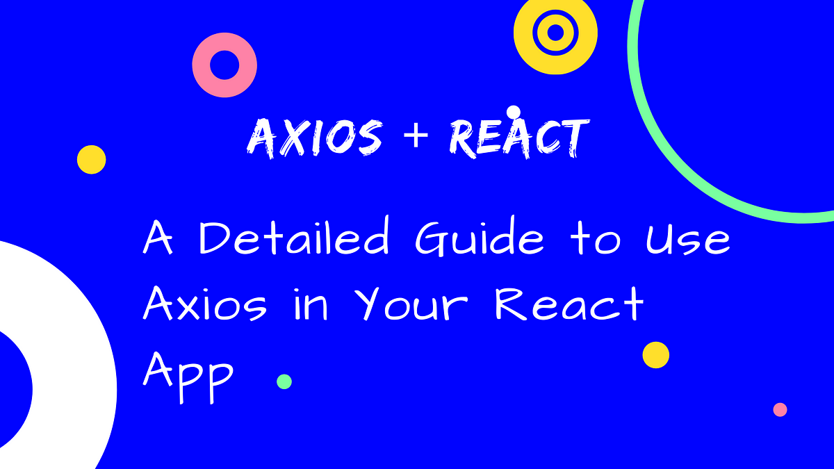 A Detailed Guide to Using Axios in Your React App | by Naveen DA ... image.