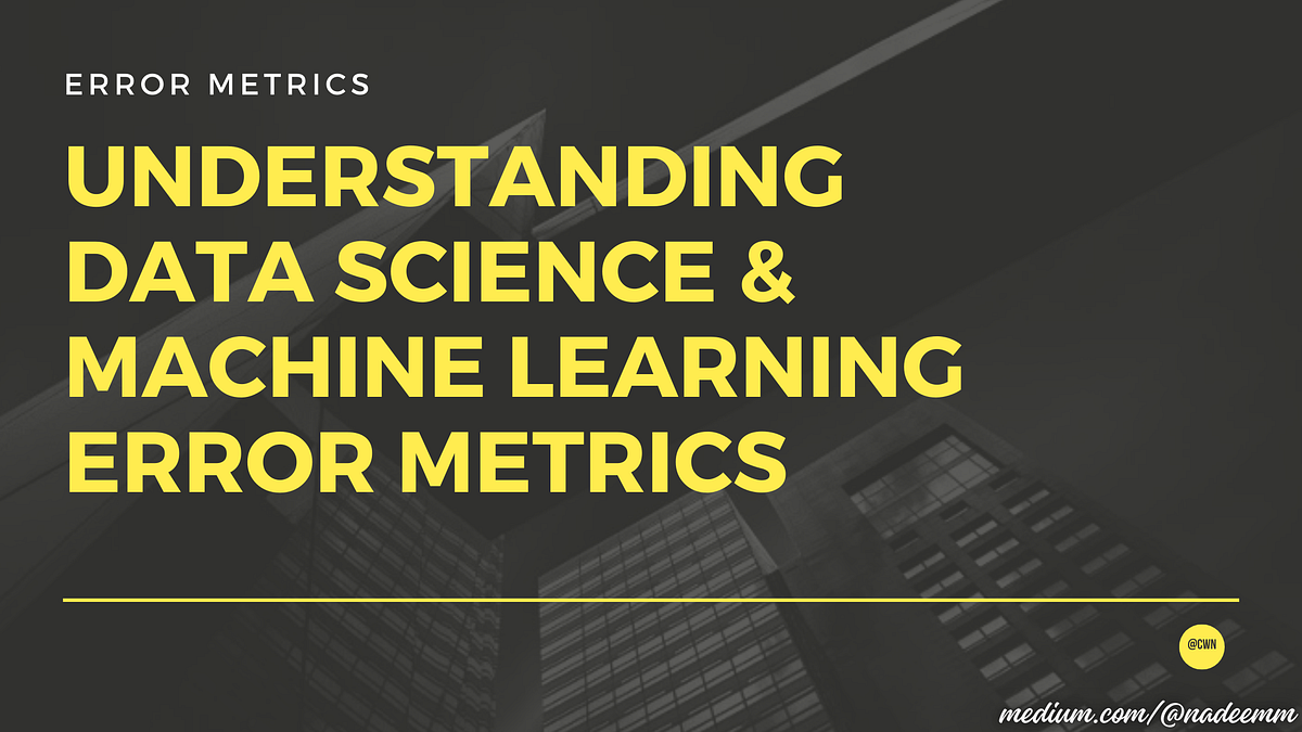 Understanding Data Science and Machine Learning Error Metrics | by ...