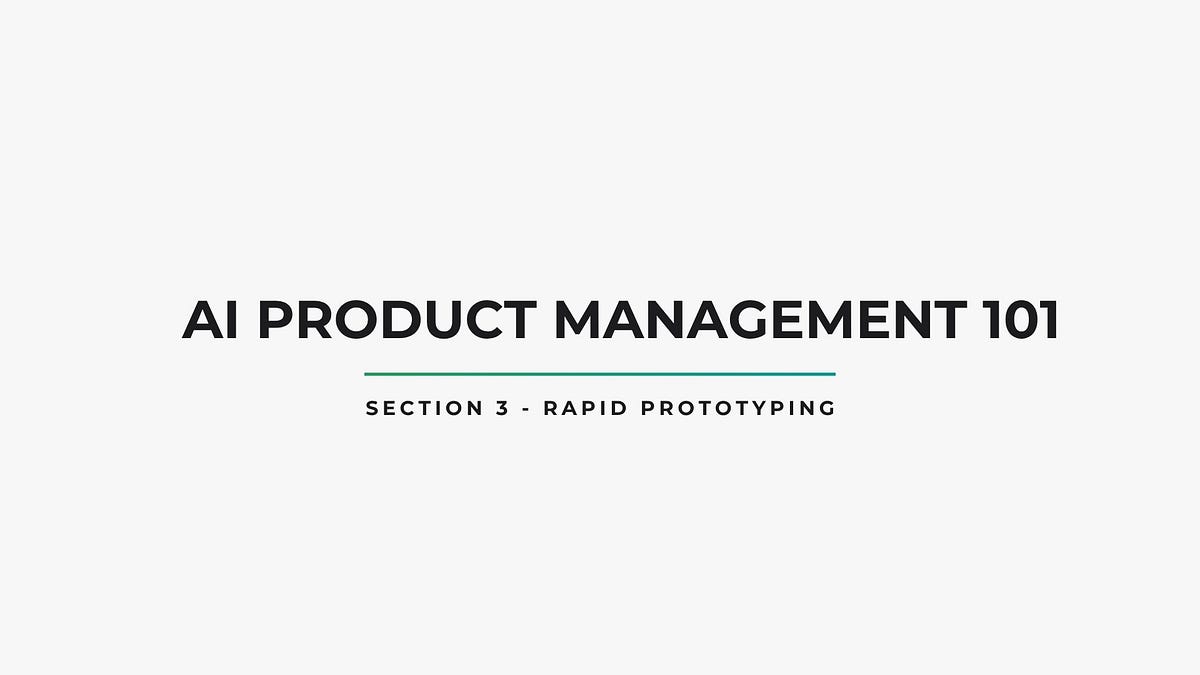 AI Product Management 101 — Section 3: Rapid Prototyping
