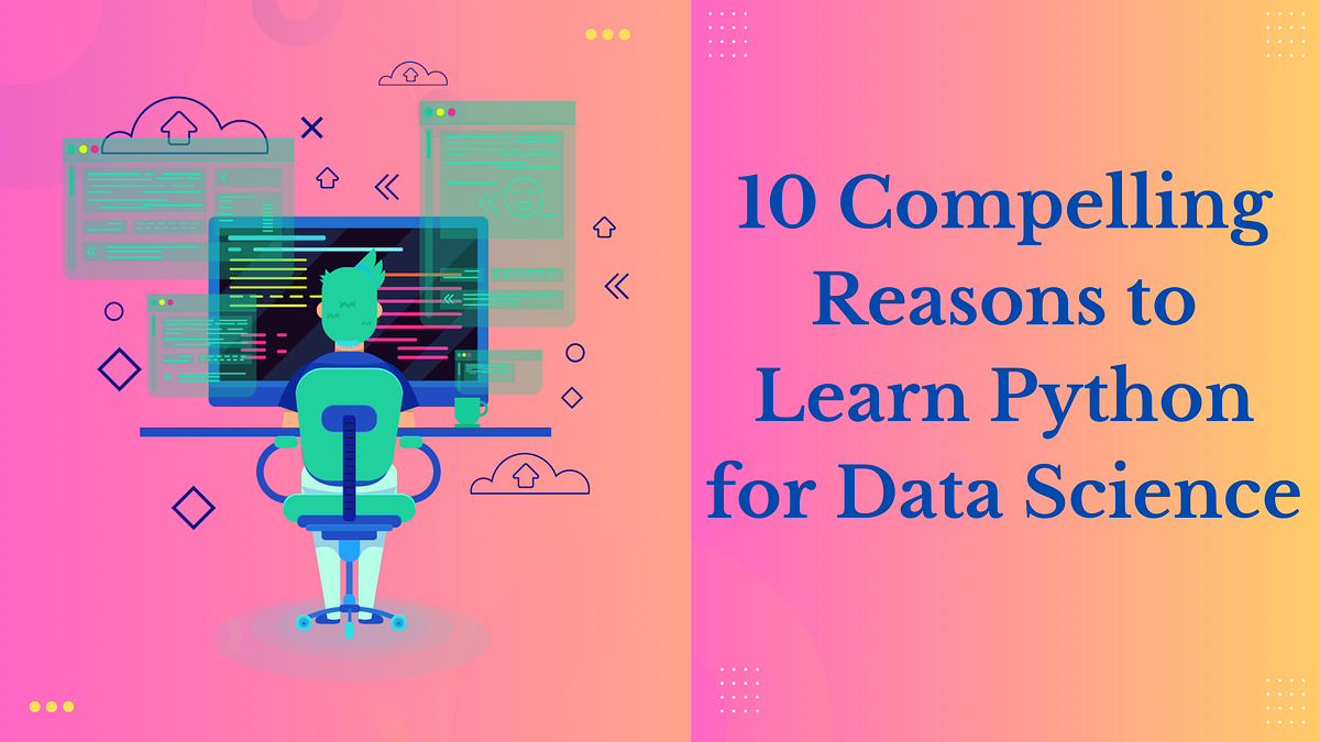10 Compelling Reasons to Learn Python for Data Science | by Aimore ...