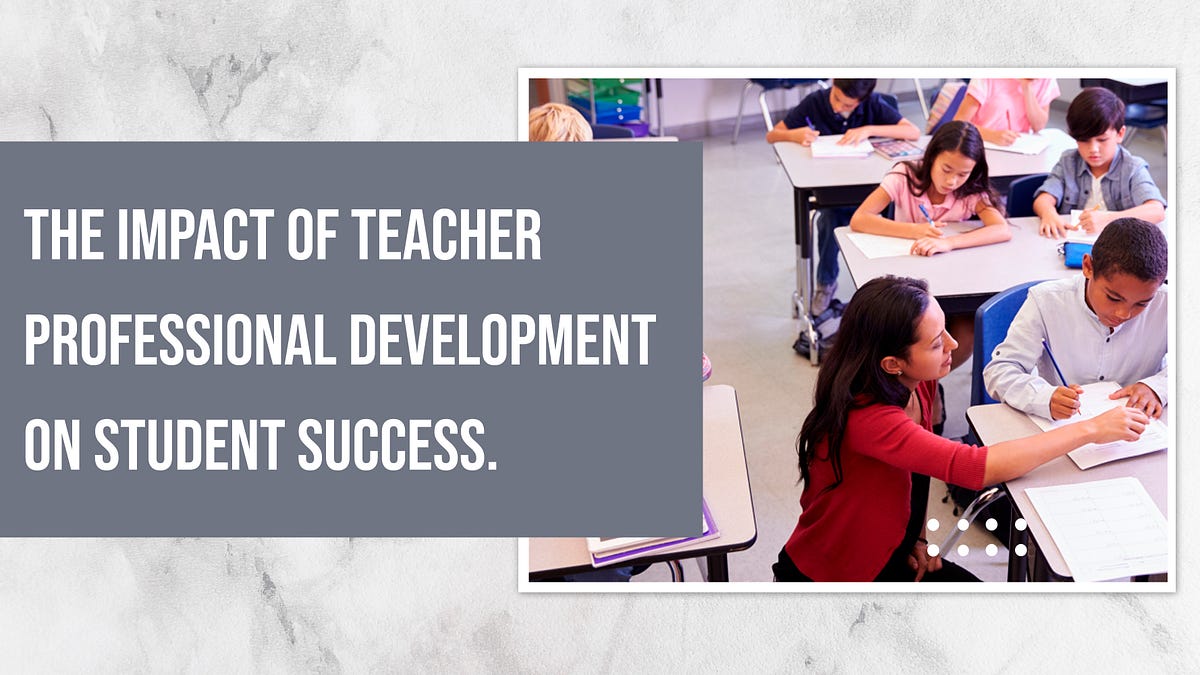 The Impact of Teacher Professional Development on Student Success 10 benefits of effective professional development for teachers you
